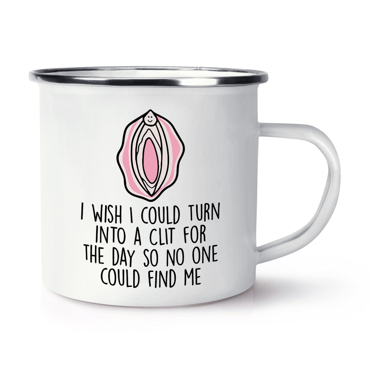 I Wish I Could Turn Into A Clit For The Day So No One Enamel Mug Cup Funny Joke