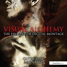 Visual Alchemy: the Fine Art of Digital Montage by Catherine McIntyre (2013,...