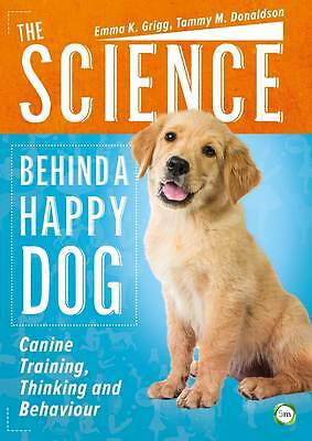 The Science Behind a Happy Dog: Canine Training, Thinking and Behaviour by...