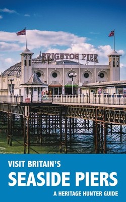 Visit Britain's Seaside Piers: A guidebook and logbook for visit