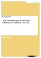 Credit Default Swap. Wirtschaftliche, Rechtliche Und Steuerliche Aspekte Damir P