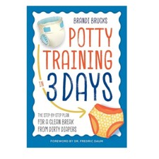 Potty Training in 3 Days : The Step-By-Step Plan for a Clean Break from Dirty