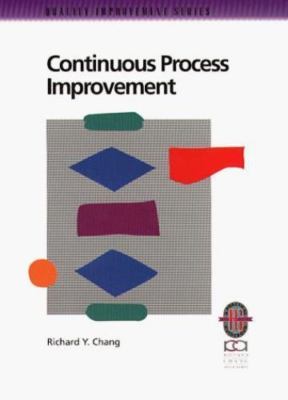 Continuous Process Improvement: A Practical Guide to Improving Processes for...