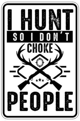 I HUNT SO I DON'T CHOKE PEOPLE sign Metal funny man cave house decor B965