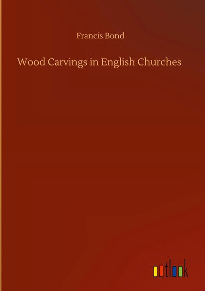 Francis Bond | Wood Carvings In English Churches | Buch | Englisch (2020)-image