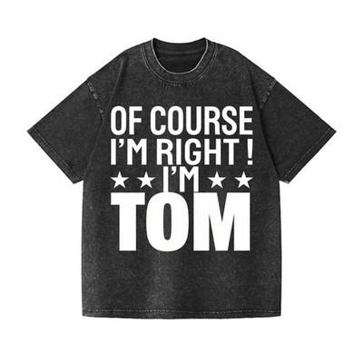 Retro ''Of Course I'm Right I'm Tom'' Washed Cotton T-Shirt Unisex Funny Tee