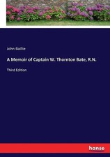 A Memoir of Captain W. Thornton Bate, R.N.: Third Edition by John Baillie (Engli