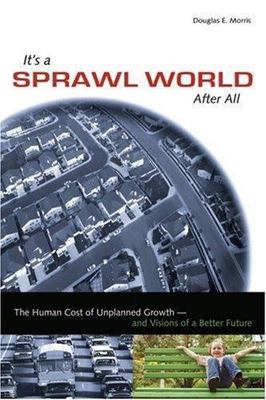 It's a Sprawl World After All: The Human Cost of Unplanned Growth -- and Vis...