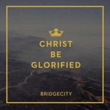 BRIDGECITY: CHRIST BE GLORIFIED - CD