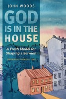 God Is In The House A Fresh Model For Shaping A Sermon John Woods Taschenbuch