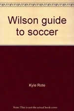 Wilson guide to soccer by Rote, Kyle, Good Book