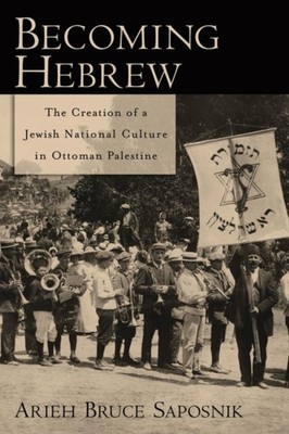 Saposnik - Becoming Hebrew  The Creation of a Jewish National Culture  - X555z
