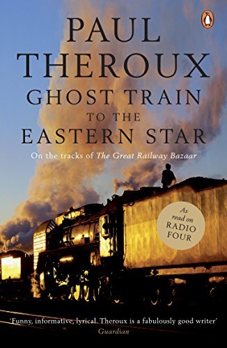 Ghost Train to the Eastern Star: On the tracks of 'The Great Railway Bazaar'-Pa