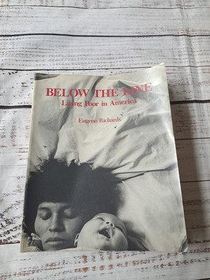 BELOW THE LINE: LIVING POOR IN AMERICA By Eugene Richards & Christiane Bird 
