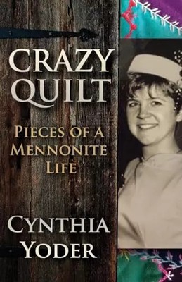 Crazy Quilt: Pieces of a Mennonite Life, Cynthia Yoder
