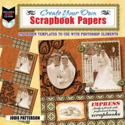 Create Your Own Scrapbook Papers: 175 Design Templates to Use with Photoshop