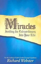 Miracles: Inviting the Extraordinary Into Your Life by Richard Webster: Used