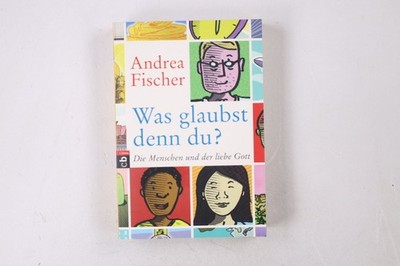 42306 Andrea Fischer WAS GLAUBST DENN DU? die Menschen und der liebe Gott