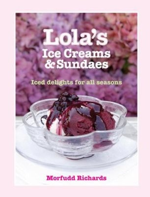 Lola's Ice Creams and Sundaes : Iced Delights for All Seasons Mor