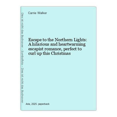 Escape to the Northern Lights: A hilarious and heartwarming escapist romance, pe