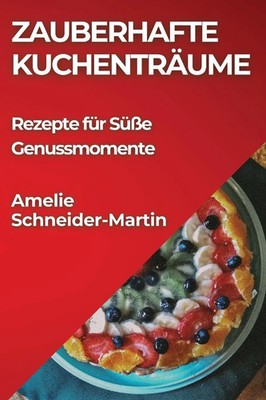Zauberhafte Kuchentra¿ume | Rezepte fu¿r Su¿ße Genussmomente | Schneider-Martin
