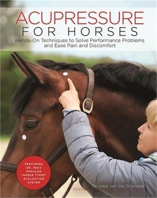 Acupressure for Horses: Hands-On Techniques to Solve Performance Problems and Ea