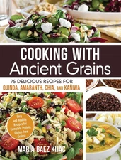 Cooking with Ancient Grains: 75 Delicious Recipes Quinoa, Amaranth, Chia, an...
