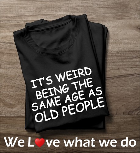 Weird Being The Same Age As Old People T-Shirt Funny Birthday Slogan Joke Top - Picture 4 of 14