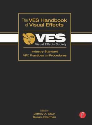 The VES Handbook of Visual Effects: Industry Standard VFX Practices and...