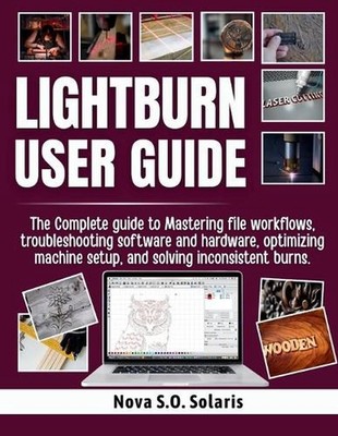 Lightburn User Guide: The Complete guide to Mastering file workflows, troublesho