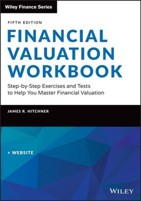 Financial Valuation Workbook: Step by Step Exercis es and Tests to Help You Mas 