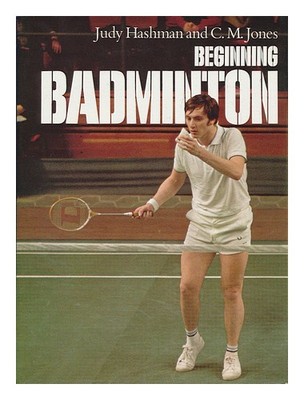 HASHMAN, JUDY DEVLIN Beginning Badminton / Judy Hashman and C. M. Jones 1977 Fir