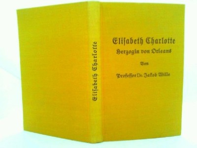 Elisabeth Charlotte Herzogin von Orleans : (Die Pfälzer Liselotte). Frauenleben
