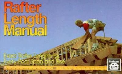 Rafter Length Manual: exact rafter lengths for every roof span and rise