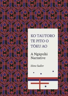 Ko Tautoro, Te Pito O Toku Ao: A Ngapuhi Narrative by Hone Sadler [Hardback]