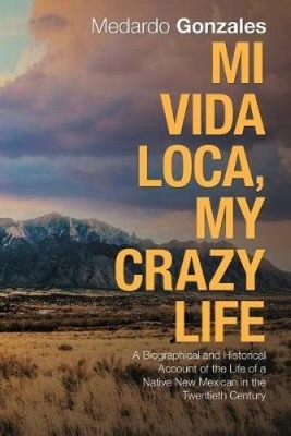Mi Vida Loca, My Crazy Life: A Biographical and Historical Account of the Life
