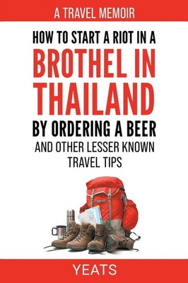 How to Start a Riot in a Brothel in Thailand by Ordering a Beer and Other...