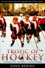 Tropic of Hockey: My Search for the Game in Unlikely Places by Dave Bidini: Used