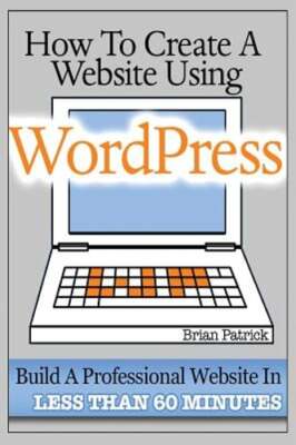 How To Create A Website Using Wordpress: The Beginner's Blueprint for Building a