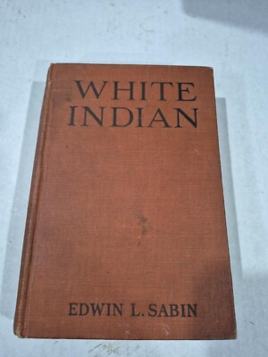 White Indian By Edwin L. Sabin Hardcover 1925 Hard to Find F5