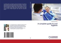 A Complete Guide To Oral Hygiene Sapanpuneet Kaur