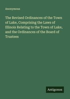 The Revised Ordinances Of The Town Of Lake, Comprising The Laws Of Illinois Rela