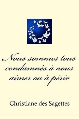 Nous sommes tous condamns nous aimer ou prir by Christiane Des Sagettes (French)