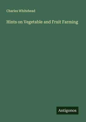 Charles Whitehead | Hints on Vegetable and Fruit Farming | Taschenbuch (2025)