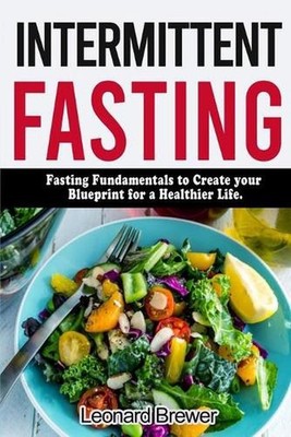 Intermittent Fasting: Fasting fundamentals to create your blueprint for a health