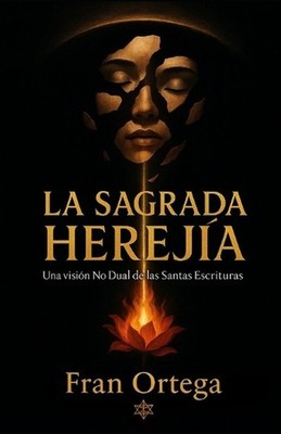 La sagrada hereja: Una visi?n No Dual de las Santas Escrituras by Fran Ortega (S