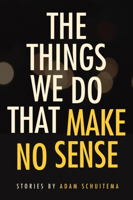 The Things We Do That Make No Sense by Adam Schuitema PAPERBACK 9780875807638