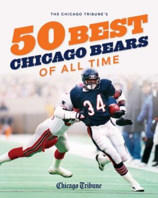 The Chicago Tribune's 50 Best Chicago Bears of All Time (The Chicago Tribune 50 
