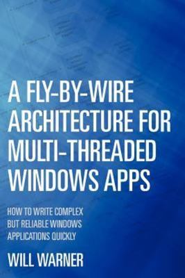 Fly by Wire Architecture for Multi Threaded Windows Apps : How to Write Compl...