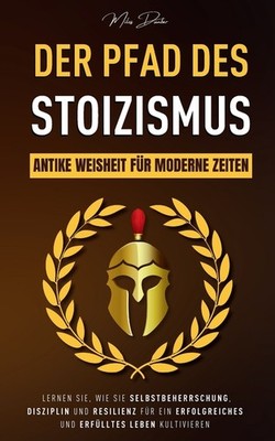 Der Pfad Des Stoizismus: Antike Weisheit F?R Moderne Zeiten ...